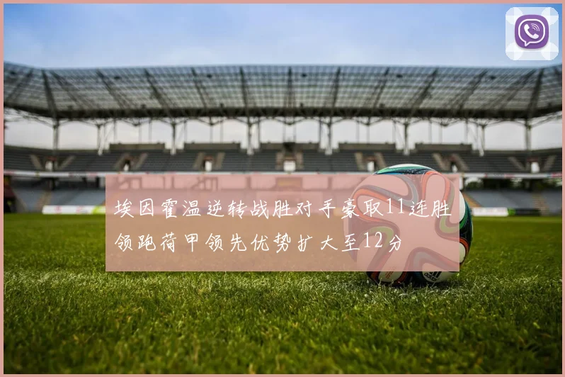 埃因霍温逆转战胜对手豪取11连胜领跑荷甲领先优势扩大至12分