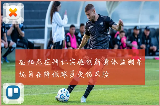 孔帕尼在拜仁实施创新身体监测系统旨在降低球员受伤风险