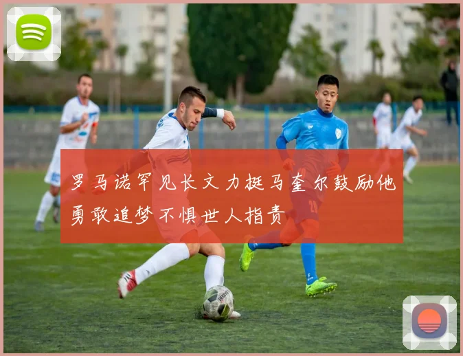 罗马诺罕见长文力挺马奎尔鼓励他勇敢追梦不惧世人指责